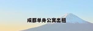 成都单身公寓出租