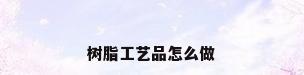树脂工艺品怎么做
