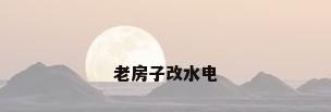 老房子改水电