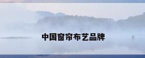 中国窗帘布艺品牌
