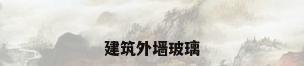 建筑外墙玻璃