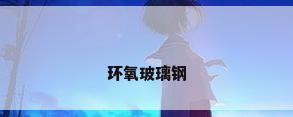 环氧玻璃钢