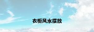衣柜风水摆放
