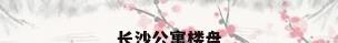 长沙公寓楼盘