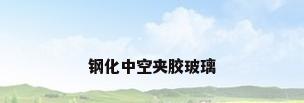 钢化中空夹胶玻璃