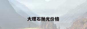 大理石抛光价格