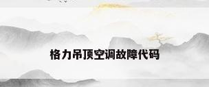 格力吊顶空调故障代码