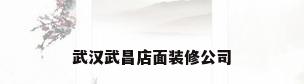 武汉武昌店面装修公司