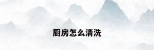 厨房怎么清洗