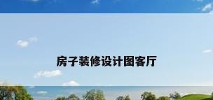 房子装修设计图客厅