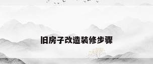 旧房子改造装修步骤