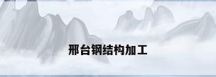 邢台钢结构加工