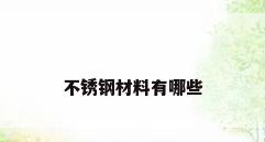 不锈钢材料有哪些