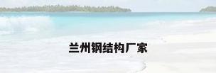 兰州钢结构厂家