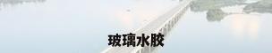 玻璃水胶