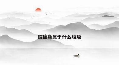 玻璃瓶属于什么垃圾