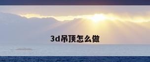 3d吊顶怎么做