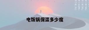 电饭锅保温多少度