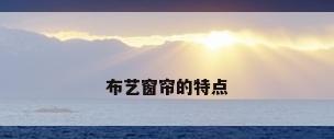 布艺窗帘的特点
