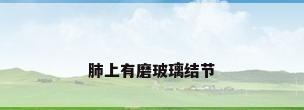 肺上有磨玻璃结节
