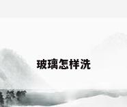 玻璃怎样洗