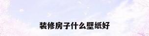 装修房子什么壁纸好