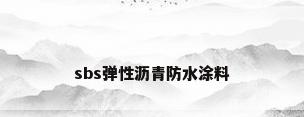 sbs弹性沥青防水涂料