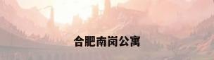 合肥南岗公寓