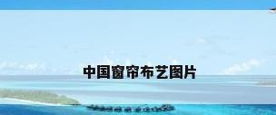 中国窗帘布艺图片