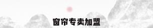 窗帘专卖加盟