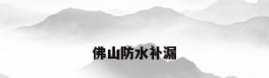 佛山防水补漏