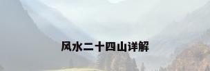 风水二十四山详解