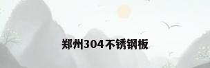 郑州304不锈钢板