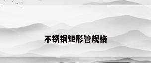不锈钢矩形管规格