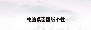 电脑桌面壁纸个性