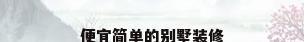 便宜简单的别墅装修