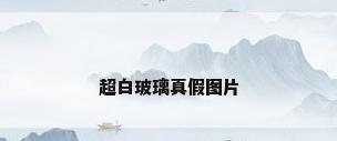 超白玻璃真假图片