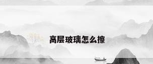 高层玻璃怎么擦
