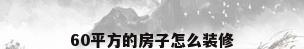 60平方的房子怎么装修