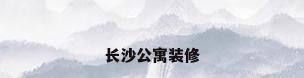 长沙公寓装修