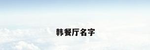 韩餐厅名字