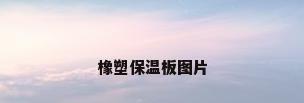橡塑保温板图片
