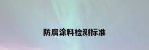防腐涂料检测标准
