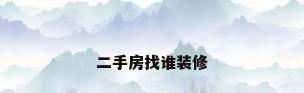 二手房找谁装修