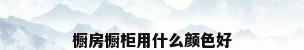 橱房橱柜用什么颜色好