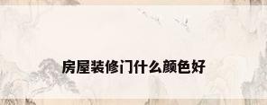 房屋装修门什么颜色好