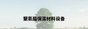 聚氨酯保温材料设备