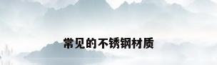 常见的不锈钢材质