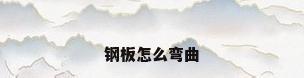 钢板怎么弯曲