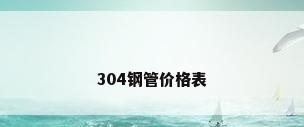 304钢管价格表